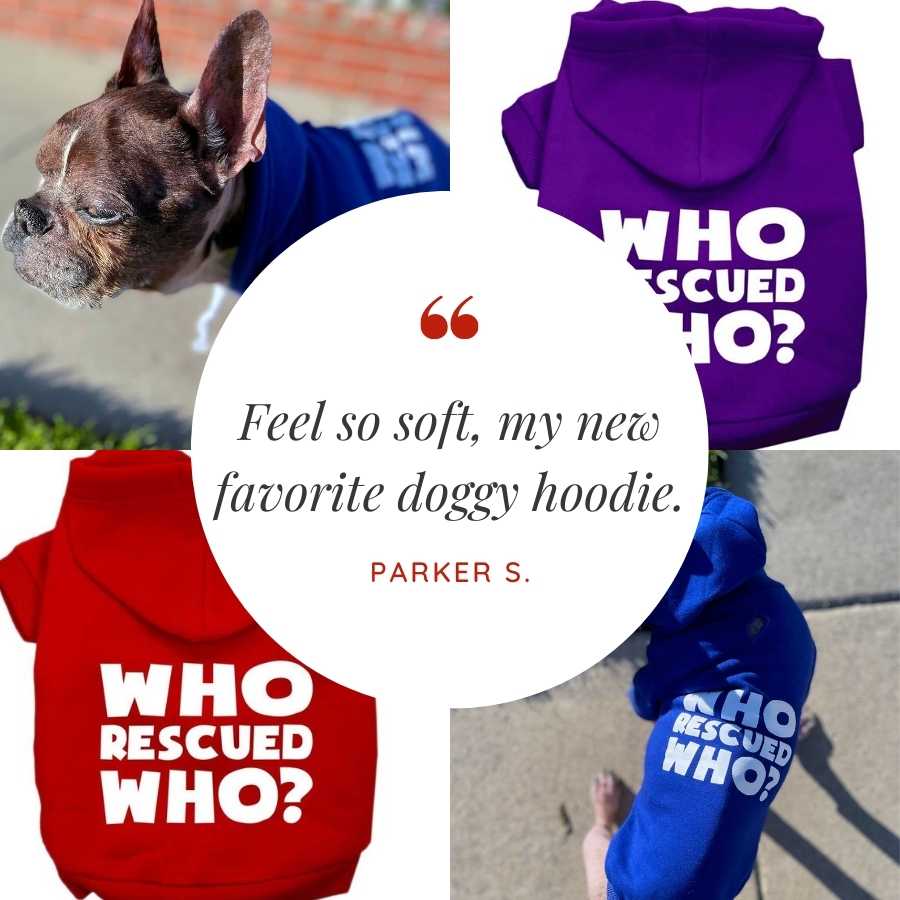 Customer quote: Feels so soft, my new favorite doggy hoodie. Written by Parker S. The Who Rescued Who Dog Hoodie from online dog clothing store they made me wear it.